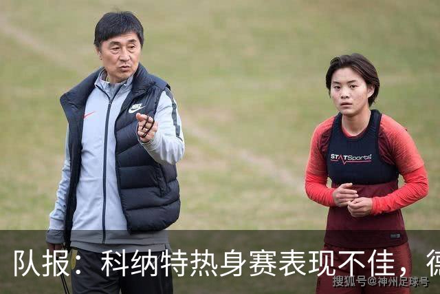 队报：科纳特热身赛表现不佳，德尚急切等待萨利巴回归